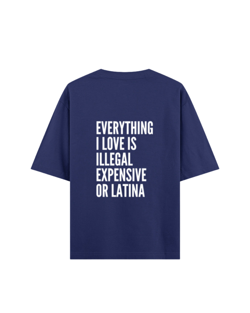Everything I Love Is Illegal Expensive Or Latina Oversized Tee