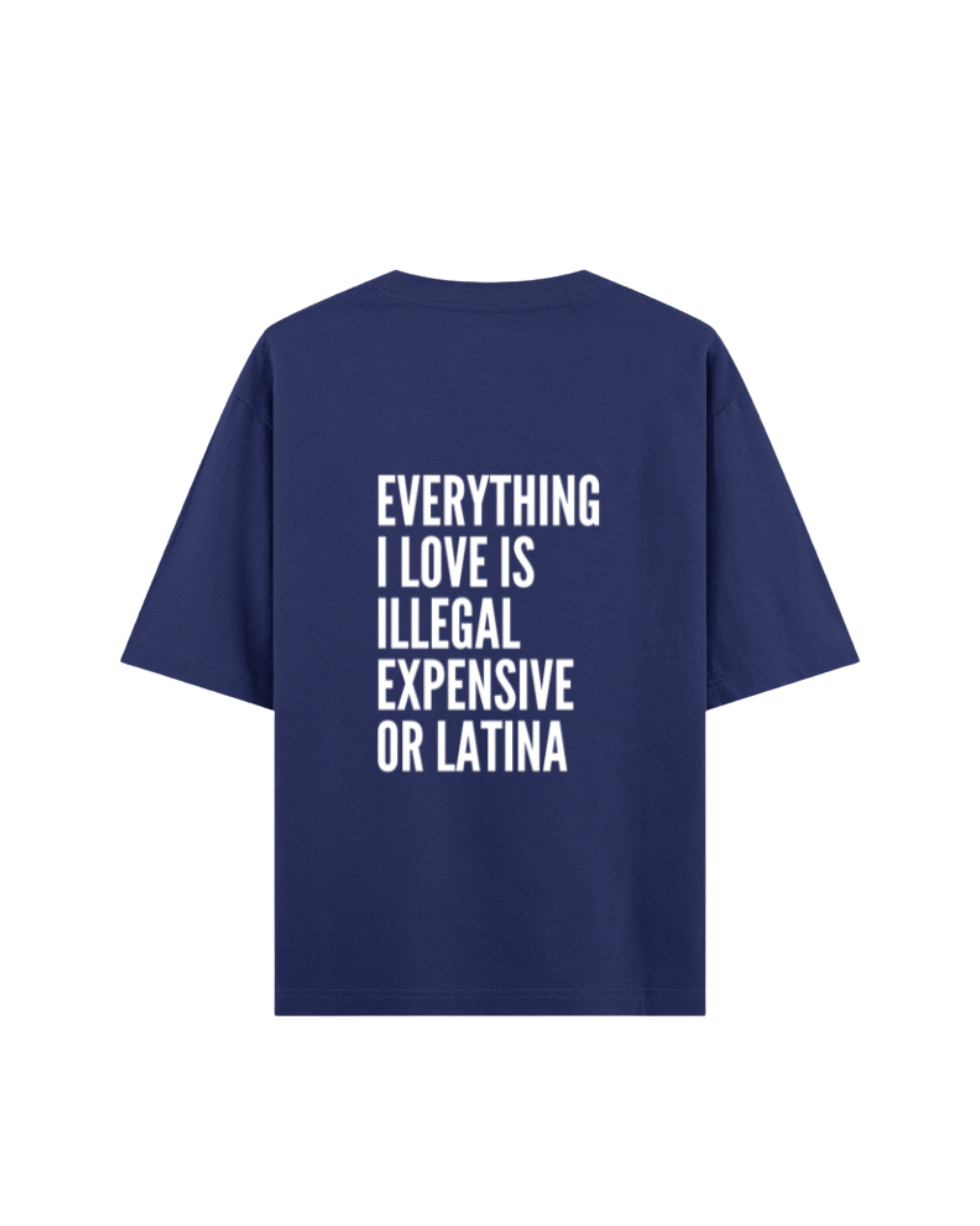 Everything I Love Is Illegal Expensive Or Latina Oversized Tee
